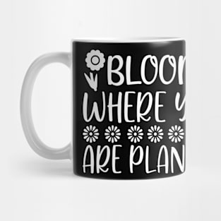 Bloom where you are planted - Best Gardening gift Mug